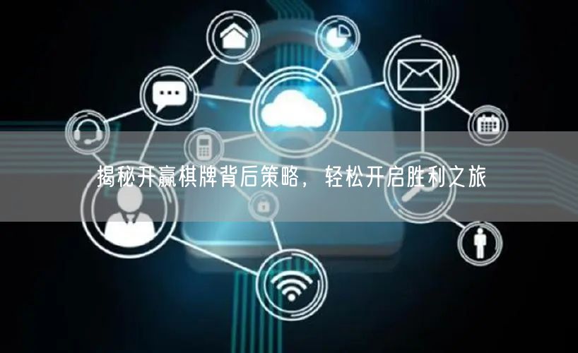 揭秘开赢棋牌背后策略，轻松开启胜利之旅