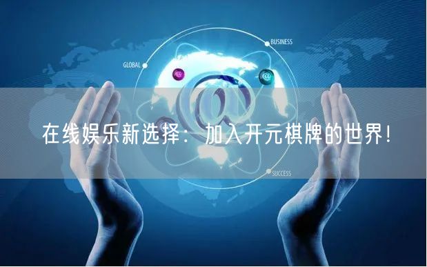 在线娱乐新选择：加入开元棋牌的世界！