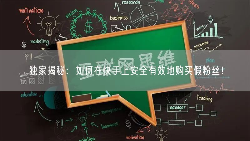独家揭秘：如何在快手上安全有效地购买假粉丝！