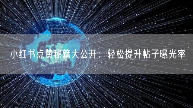 小红书点赞秘籍大公开：轻松提升帖子曝光率