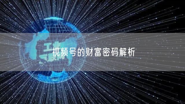 视频号的财富密码解析