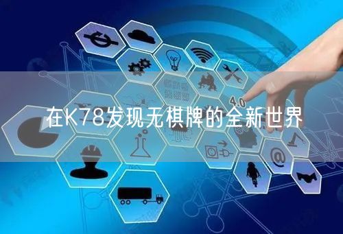 在K78发现无棋牌的全新世界